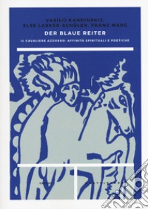 Der blaue reiter. Il cavaliere azzurro: affinità spirituali e poetiche libro di Kandinskij Vasilij; Lasker Schüler Else; Marc Franz