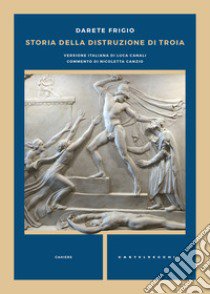 Storia della distruzione di Troia. Testo latino a fronte libro di Darete Frigio; Canali L. (cur.)