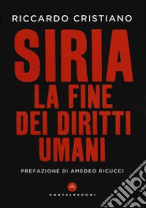 Siria. La fine dei diritti umani libro di Cristiano Riccardo