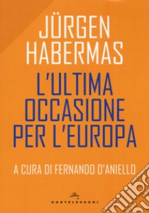 L'ultima occasione per l'Europa libro di Habermas Jürgen; D'Aniello F. (cur.)