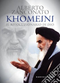 Khomeini. Il rivoluzionario di Dio libro di Zanconato Alberto