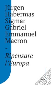 Ripensare l'Europa libro di Habermas Jürgen; Sigmar Gabriel; Macron Emmanuel