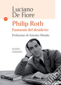 Philip Roth. Fantasmi del desiderio. Nuova ediz. libro di De Fiore Luciano