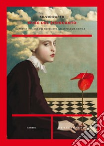 Muse del disincanto. Poesia italiana del Novecento. Un'antologia critica libro di Raffo Silvio