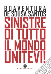 Sinistre di tutto il mondo unitevi! libro di Sousa Santos Boaventura de