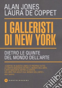 I galleristi di New York. Dietro le quinte del mondo dell'arte libro di Jones Alan; De Coppet Laura; De Pascale M. (cur.)