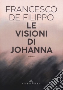 Le visioni di Johanna libro di De Filippo Francesco