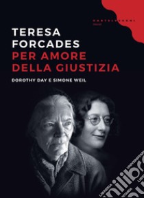 Per amore della giustizia. Dorothy Day e Simone Weil libro di Forcades Teresa