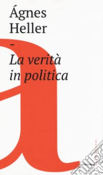 La verità in politica libro di Heller Ágnes