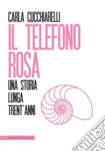 Il telefono rosa. Una storia lunga trent'anni libro di Cucchiarelli Carla