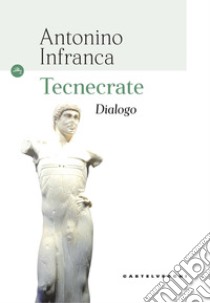 Tecnecrate. Dialogo libro di Infranca Antonino