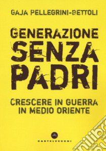 Generazione senza padri. Crescere in guerra in Medio Oriente libro di Pellegrini-Bettoli Gaja