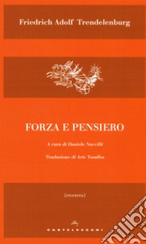 Forza e pensiero. Sulla differenza ultima dei sistemi filosofici libro di Trendelenburg Friedrich A.; Nuccilli D. (cur.)