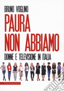 Paura non abbiamo. Donne e televisione in Italia libro di Voglino Bruno