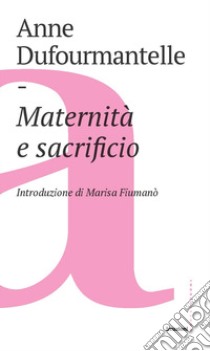 Maternità e sacrificio libro di Dufourmantelle Anne