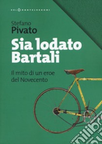 Sia lodato Bartali. Il mito di un eroe del Novecento libro di Pivato Stefano