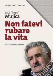 Non fatevi rubare la vita libro di Mujica José «Pepe»; Guarnieri C. (cur.)