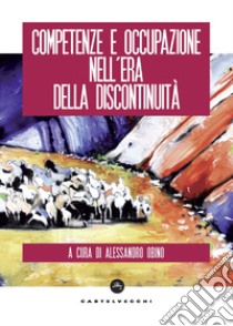 Competenze e occupazione nell'era della discontinuità libro di Obino A. (cur.)