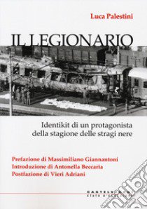 Il legionario. Identikit di un protagonista della stagione delle stragi nere libro di Palestini Luca