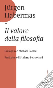 Il valore della filosofia. Dialogo con Michaël Foessel libro di Habermas Jürgen