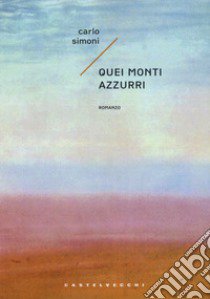 Quei monti azzurri libro di Simoni Carlo