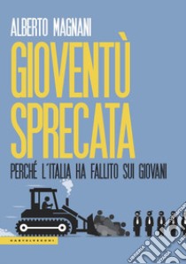 Gioventù sprecata. Perché l'Italia ha fallito sui giovani libro di Magnani Alberto