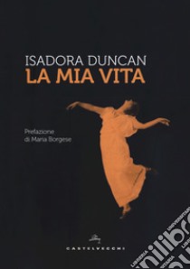 La mia vita libro di Duncan Isadora