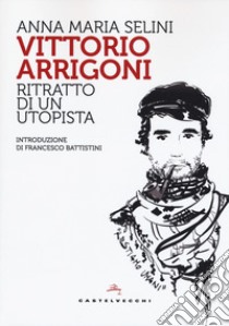 Vittorio Arrigoni. Ritratto di un utopista libro di Selini Anna Maria