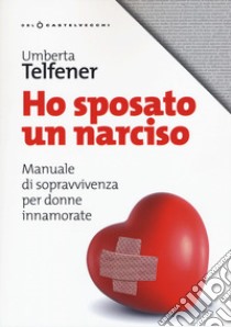 Ho sposato un narciso. Manuale di sopravvivenza per donne innamorate libro di Telfener Umberta