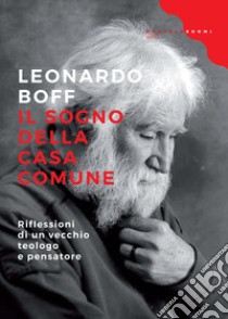 Il sogno della casa comune. Riflessioni di un vecchio teologo e pensatore libro di Boff Leonardo