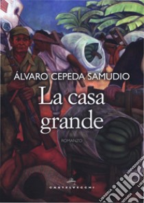 La casa grande libro di Cepeda Samudio Alvaro; Rodríguez Amaya F. (cur.)