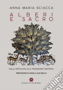 Alberi e sacro. Dalla mitologia alla tradizione cristiana libro di Sciacca Anna