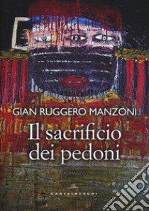 Il sacrificio dei pedoni libro di Manzoni Gian Ruggero