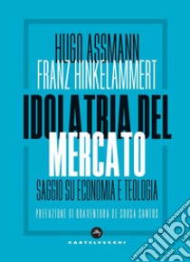 Idolatria del mercato. Saggio su economia e teologia libro di Assmann Hugo; Hinkelammert Franz J.