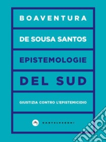 Epistemologie del Sud. Giustizia contro l'epistemicidio libro di Sousa Santos Boaventura de