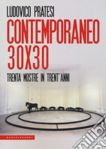 Contemporaneo 30x30. Trenta mostre in trent'anni libro di Pratesi Ludovico