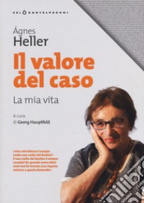 Il valore del caso. La mia vita libro di Heller Ágnes; Hauptfeld G. (cur.)