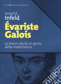 Évariste Galois. La breve vita di un genio della matematica libro di Infeld Leopold