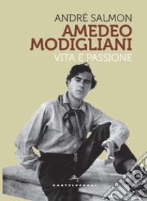 Modigliani. Vita e passione libro di Salmon André