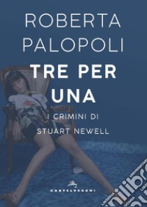 Tre per una. I crimini di Stuart Newell libro di Palopoli Roberta