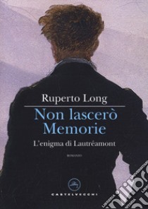 Non lascerò memorie. L'enigma di Lautréamont libro di Long Ruperto