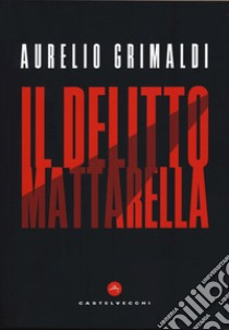 Il delitto Mattarella libro di Grimaldi Aurelio