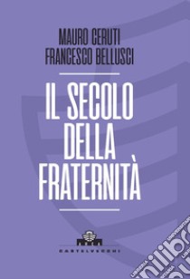 Il secolo della fraternità. Una scommessa per la Cosmopolis libro di Ceruti Mauro; Bellusci Francesco