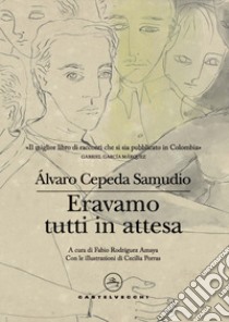 Eravamo tutti in attesa libro di Cepeda Samudio Alvaro; Rodríguez Amaya F. (cur.)