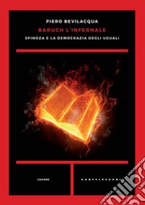 Baruch l'infernale. Spinoza e la democrazia degli uguali libro di Bevilacqua Piero