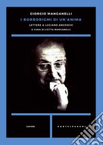 I borborigmi di un'anima. Lettere a Luciano Anceschi libro di Manganelli Giorgio; Manganelli L. (cur.)