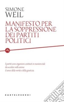 Manifesto per la soppressione dei partiti politici libro di Weil Simone