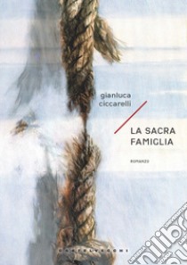 La sacra famiglia libro di Ciccarelli Gianluca