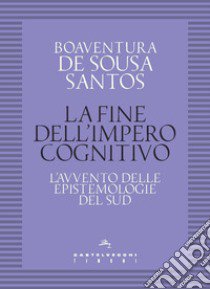 La fine dell'impero cognitivo. L'avvento delle epistemologie del Sud libro di Sousa Santos Boaventura de