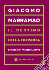 Il destino della filosofia. Dialogo con Francesc Arroyo libro di Marramao Giacomo; Arroyo Francesc